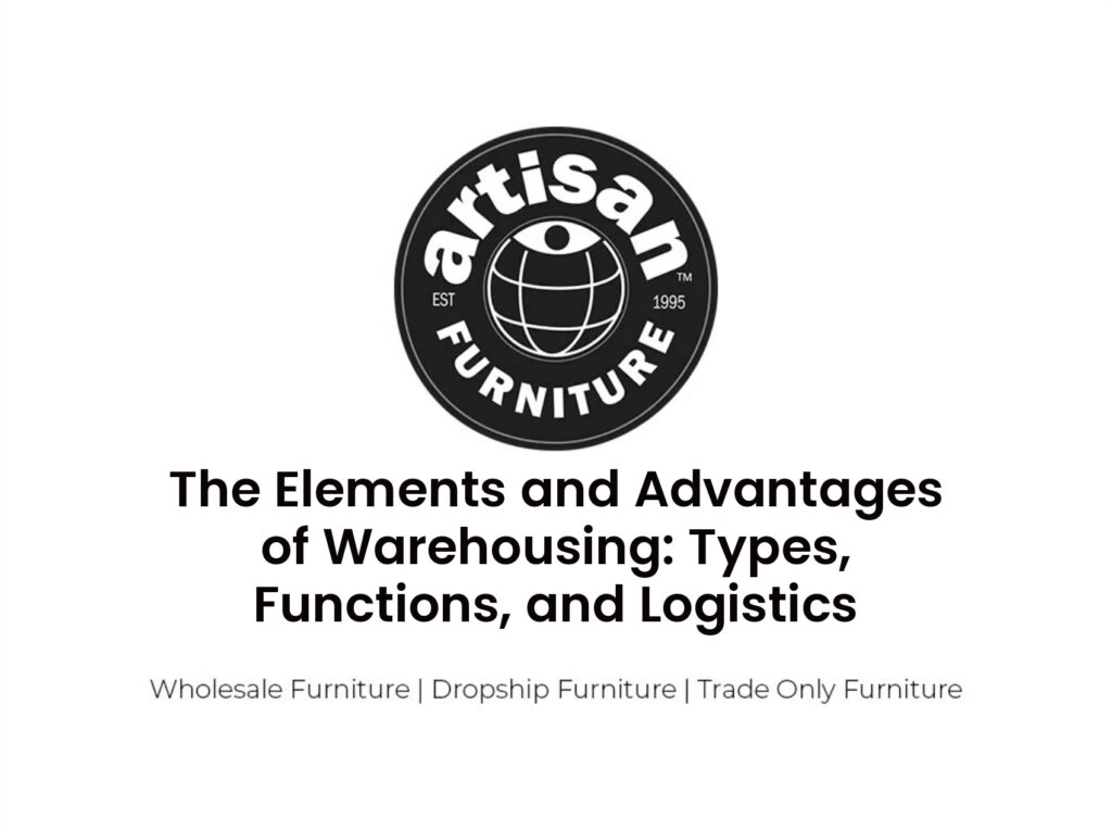 The Elements and Advantages of Warehousing: Types, Functions, and Logistics
